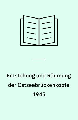 Entstehung und Räumung der Ostseebrückenköpfe 1945
