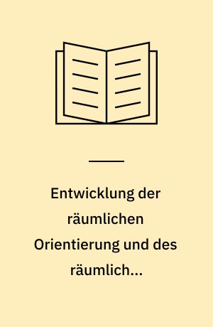 Entwicklung der räumlichen Orientierung und des räumlichen Gedächtnisses bei reif- und frühgeborenen Säuglingen und Kleinkindern