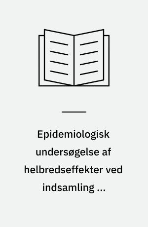 Epidemiologisk undersøgelse af helbredseffekter ved indsamling og genanvendelse af husholdningsaffald : ph.d. afhandling