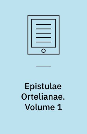 Epistulae Ortelianae : Ecclesiae Londino-Batavae Archivum. Volume 1