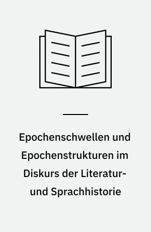 Epochenschwellen und Epochenstrukturen im Diskurs der Literatur- und Sprachhistorie