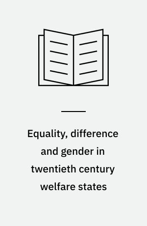 Equality, difference and gender in twentieth century welfare states