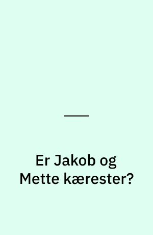 Er Jakob og Mette kærester?