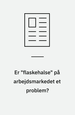 Er "flaskehalse" på arbejdsmarkedet et problem?