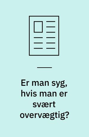 Er man syg, hvis man er svært overvægtig?