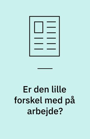 Er den lille forskel med på arbejde?
