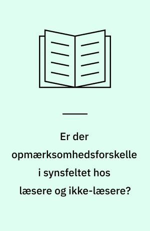 Er der opmærksomhedsforskelle i synsfeltet hos læsere og ikke-læsere? : en eksperimentel undersøgelse af, hvordan bogstaver, former, ord og tal opfattes på en monitor diskuteret inden for en neuropsykologisk referensramme