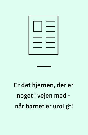 Er det hjernen, der er noget i vejen med - når barnet er uroligt!