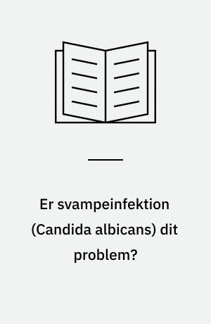 Er svampeinfektion (Candida albicans) dit problem?