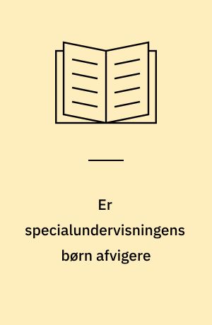 Er specialundervisningens børn afvigere : integreret specialundervisning = avanceret specialundervisning