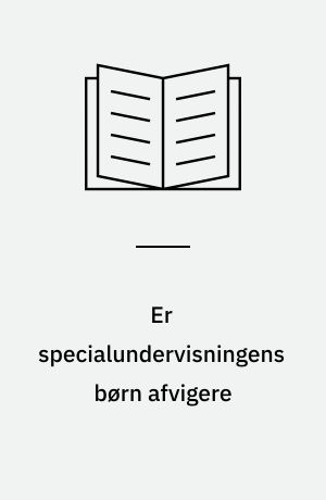 Er specialundervisningens børn afvigere : integreret specialundervisning = avanceret specialundervisning