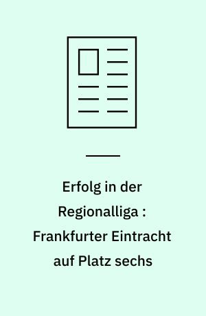 Erfolg in der Regionalliga : Frankfurter Eintracht auf Platz sechs