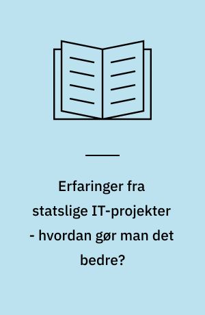 Erfaringer fra statslige IT-projekter - hvordan gør man det bedre?