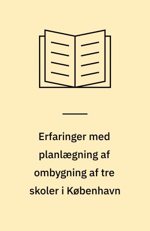 Erfaringer med planlægning af ombygning af tre skoler i København : evaluering af et pilotprojekt udført for Statens Forsknings- og Uddannelsesbygninger og Københavns Kommune