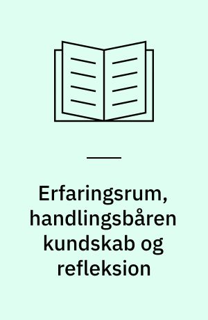 Erfaringsrum, handlingsbåren kundskab og refleksion