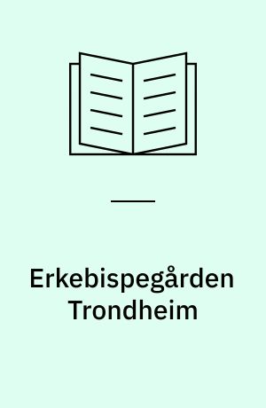 Erkebispegården Trondheim : Dens eldste bygningshistorie : Utg. av Foreningen til Norske Fortidsminnesmerkers Bevaring