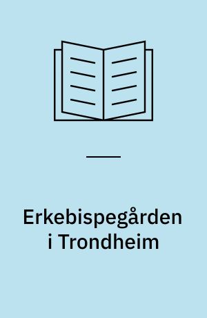 Erkebispegården i Trondheim : Dens eldste bygningshistorie