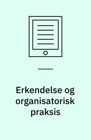 Erkendelse og organisatorisk praksis : at undre sig over mennesket : Ph.d. afhandling