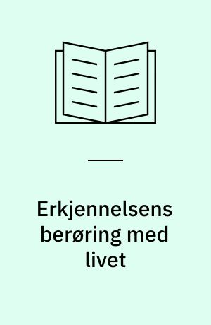 Erkjennelsens berøring med livet : grunntrekk av en organisk epistemologi med særlig henblikk på vitenskaperens rolle i forskning og undervisning