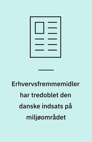 Erhvervsfremmemidler har tredoblet den danske indsats på miljøområdet
