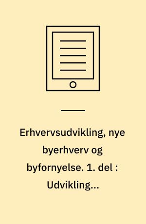 Erhvervsudvikling, nye byerhverv og byfornyelse. 1. del : Udvikling i erhvervsstrukturen i byfornyelsesområder