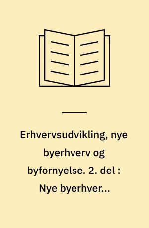 Erhvervsudvikling, nye byerhverv og byfornyelse. 2. del : Nye byerhvervs betydning for byens udvikling