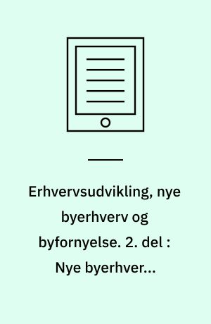 Erhvervsudvikling, nye byerhverv og byfornyelse. 2. del : Nye byerhvervs betydning for byens udvikling