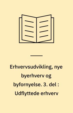 Erhvervsudvikling, nye byerhverv og byfornyelse. 3. del : Udflyttede erhverv