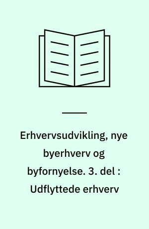 Erhvervsudvikling, nye byerhverv og byfornyelse. 3. del : Udflyttede erhverv