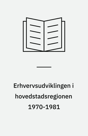 Erhvervsudviklingen i hovedstadsregionen 1970-1981 : (PD 401)