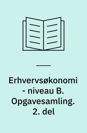 Erhvervsøkonomi - niveau B. Opgavesamling. 2. del