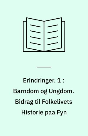 Erindringer. 1 : Barndom og Ungdom. Bidrag til Folkelivets Historie paa Fyn