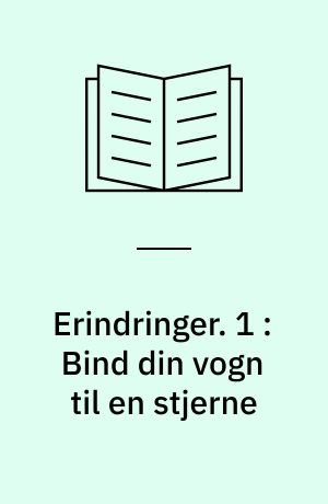 Erindringer. 1 : Bind din vogn til en stjerne