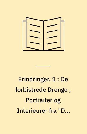 Erindringer. 1 : De forbistrede Drenge ; Portraiter og Interieurer fra "Den gamle Fabrik", "Sorte Hanne" og Borgerdydskolen paa Christianshavn