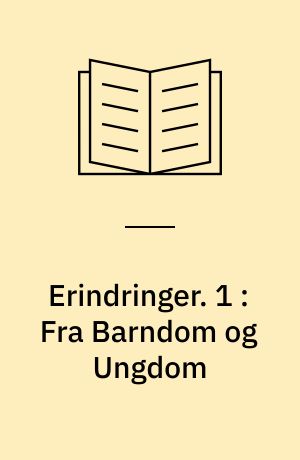 Erindringer. 1 : Fra Barndom og Ungdom