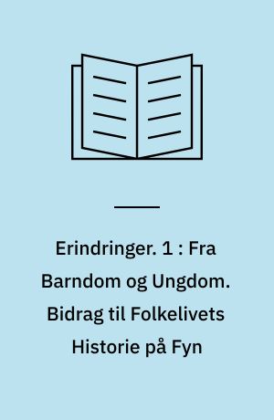 Erindringer. 1 : Fra Barndom og Ungdom. Bidrag til Folkelivets Historie på Fyn