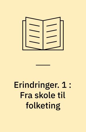 Erindringer. 1 : Fra skole til folketing