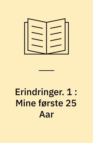 Erindringer. 1 : Mine første 25 Aar