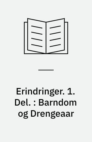 Erindringer. 1. Del. : Barndom og Drengeaar : En Mikrokosmos