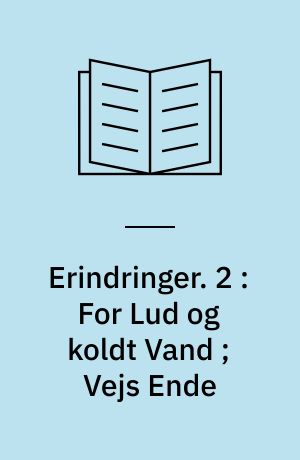Erindringer. 2 : For Lud og koldt Vand ; Vejs Ende