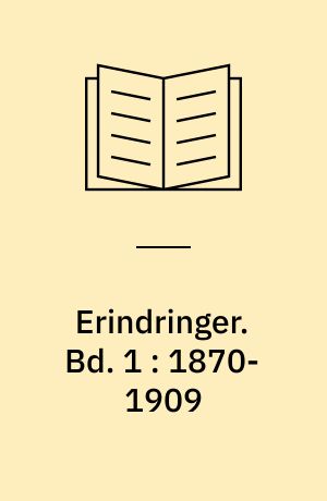 Erindringer. Bd. 1 : 1870-1909 : Fra skole til folketing