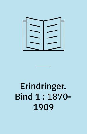 Erindringer. Bind 1 : 1870-1909 : fra skole til folketing