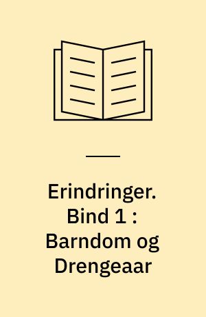 Erindringer. Bind 1 : Barndom og Drengeaar : en Mikrokosmos