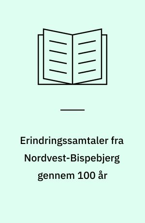 Erindringssamtaler fra Nordvest-Bispebjerg gennem 100 år