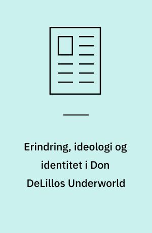Erindring, ideologi og identitet i Don DeLillos Underworld