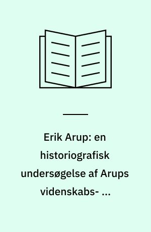 Erik Arup: en historiografisk undersøgelse af Arups videnskabs- og historiesyn 1903-1916
