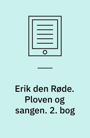 Erik den Røde : en roman om Erik Torvaldssøn af Øksne-Torers slægt, den Erik, der opdagede Grønland og var en god ven af Tor. Ploven og sangen. 2. bog