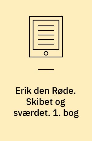 Erik den Røde : en roman om Erik Torvaldssøn af Øksne-Torers slægt, den Erik, der opdagede Grønland og var en god ven af Tor. Skibet og sværdet. 1. bog