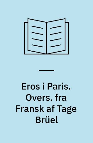 Eros i Paris. Overs. fra Fransk af Tage Brüel