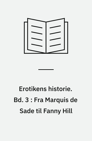 Erotikens historie. Bd. 3 : Fra Marquis de Sade til Fanny Hill